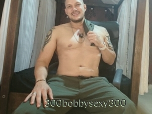 300bobbysexy300